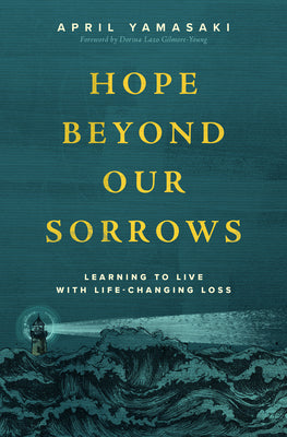 Cover Image for Hope Beyond Our Sorrows: Learning to Live with Life-Changing Loss -- April Yamasaki, Paperback