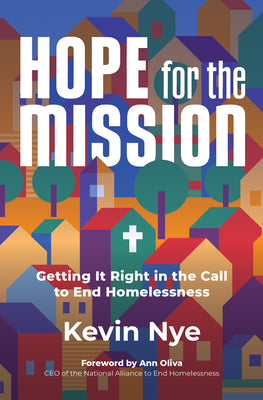 Cover Image for Hope for the Mission: Getting It Right in the Call to End Homelessness -- Kevin Nye, Paperback