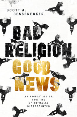 Cover Image for Bad Religion, Good News: An Honest Guide for the Spiritually Disappointed -- Scott A. Bessenecker, Paperback