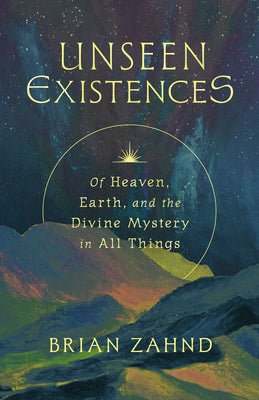 Cover Image for Unseen Existences: Of Heaven, Earth, and the Divine Mystery in All Things -- Brian Zahnd, Hardcover