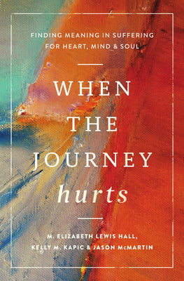 Cover Image for When the Journey Hurts: Finding Meaning in Suffering for Heart, Mind, and Soul -- Kelly M. Kapic, Paperback