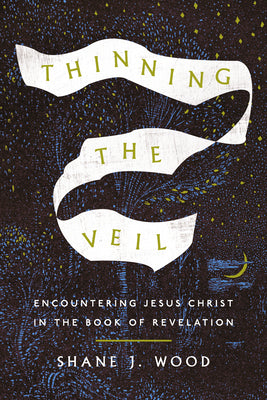 Cover Image for Thinning the Veil: Encountering Jesus Christ in the Book of Revelation -- Shane J. Wood, Paperback