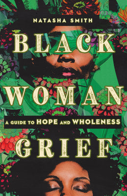 Cover Image for Black Woman Grief: A Guide to Hope and Wholeness -- Natasha Smith, Paperback