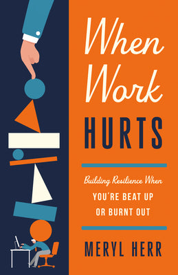 Cover Image for When Work Hurts: Building Resilience When You're Beat Up or Burnt Out -- Meryl Herr, Paperback