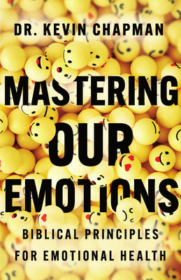Cover Image for Mastering Our Emotions: Biblical Principles for Emotional Health -- Kevin Chapman, Paperback