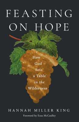 Cover Image for Feasting on Hope: How God Sets a Table in the Wilderness -- Hannah Miller King, Paperback