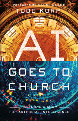 Cover Image for AI Goes to Church: Pastoral Wisdom for Artificial Intelligence -- Todd Korpi, Paperback