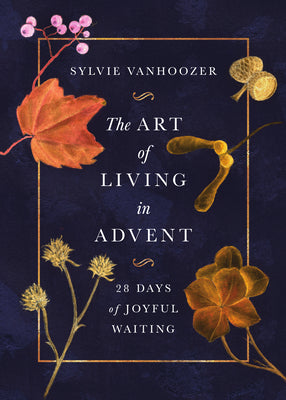 Cover Image for The Art of Living in Advent: 28 Days of Joyful Waiting -- Sylvie Vanhoozer, Paperback