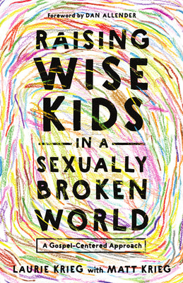 Cover Image for Raising Wise Kids in a Sexually Broken World: A Gospel-Centered Approach -- Laurie Krieg, Paperback