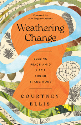 Cover Image for Weathering Change: Seeking Peace Amid Life's Tough Transitions -- Courtney Ellis, Paperback