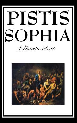 Pistis Sophia: The Gnostic Text of Jesus, Mary, Mary Magdalene, Jesus, and His Disciples -- G. R. S. Mead, Hardcover