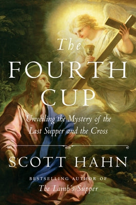 Cover Image for The Fourth Cup: Unveiling the Mystery of the Last Supper and the Cross -- Scott Hahn, Hardcover