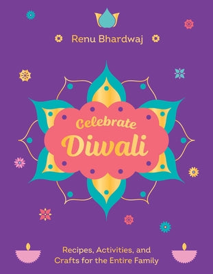 Cover Image for Celebrate Diwali: Recipes, Activities, and Crafts for the Entire Family -- Renu Bhardwaj, Hardcover