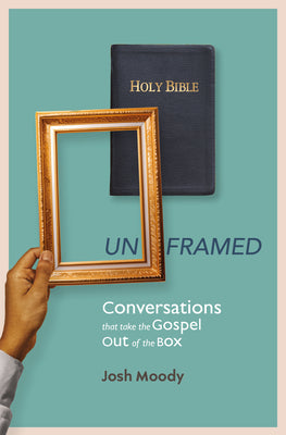 Unframed: Conversations That Take the Gospel Out of the Box -- Josh Moody, Paperback