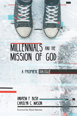 Cover Image for Millennials and the Mission of God: A Prophetic Dialogue -- Andrew F. Bush, Paperback