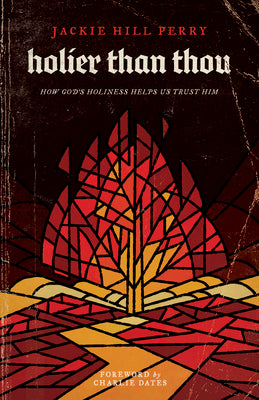 Cover Image for Holier Than Thou: How God's Holiness Helps Us Trust Him -- Jackie Hill Perry, Paperback