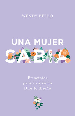 Cover Image for Una Mujer Sabia: Principios Para Vivir Como Dios Lo Diseñó -- Wendy Bello, Paperback