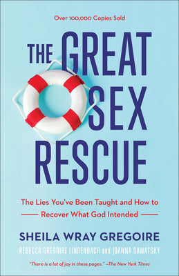 Cover Image for The Great Sex Rescue: The Lies You've Been Taught and How to Recover What God Intended -- Sheila Wray Gregoire, Paperback