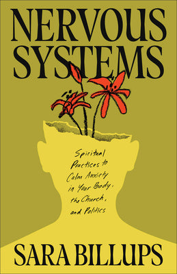 Cover Image for Nervous Systems: Spiritual Practices to Calm Anxiety in Your Body, the Church, and Politics -- Sara Billups, Paperback
