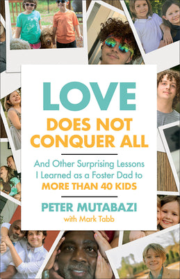 Cover Image for Love Does Not Conquer All: And Other Surprising Lessons I Learned as a Foster Dad to More Than 40 Kids -- Peter Mutabazi, Paperback