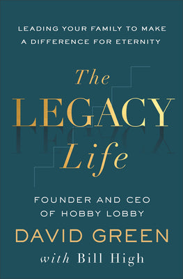Cover Image for The Legacy Life: Leading Your Family to Make a Difference for Eternity -- David Green, Hardcover