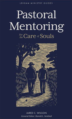 Pastoral Mentoring: For the Care of Souls -- Jared Wilson, Hardcover