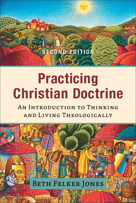 Cover Image for Practicing Christian Doctrine: An Introduction to Thinking and Living Theologically -- Beth Felker Jones, Paperback