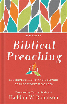 Biblical Preaching: The Development and Delivery of Expository Messages -- Haddon W. Robinson, Hardcover