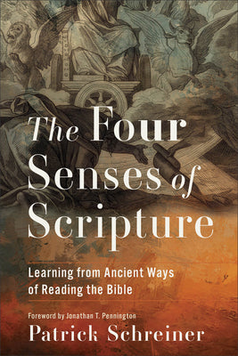 The Four Senses of Scripture: Learning from Ancient Ways of Reading the Bible -- Patrick Schreiner, Paperback