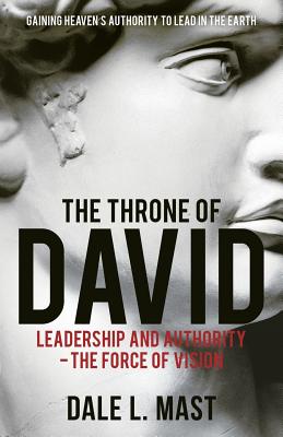 Cover Image for The Throne of David: Leadership and Authority - The Force of Vision -- Dale L. Mast, Paperback
