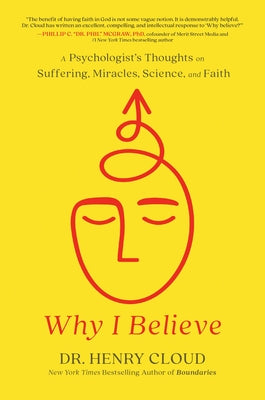 Cover Image for Why I Believe: A Psychologist's Thoughts on Suffering, Miracles, Science, and Faith -- Henry Cloud, Hardcover