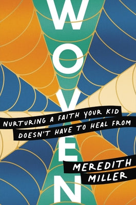 Cover Image for Woven: Nurturing a Faith Your Kid Doesn't Have to Heal from -- Meredith Miller, Paperback