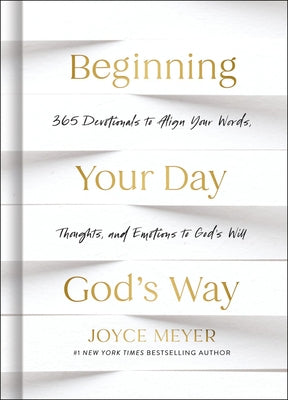 Cover Image for Beginning Your Day God's Way: 365 Devotions to Align Your Words, Thoughts, and Emotions to God's Will -- Joyce Meyer, Hardcover