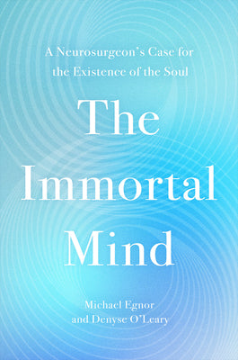 Cover Image for The Immortal Mind: A Neurosurgeon's Case for the Existence of the Soul -- Michael Egnor, Hardcover