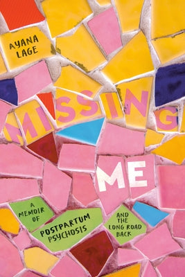 Cover Image for Missing Me: A Memoir of Postpartum Psychosis and the Long Road Back -- Ayana Lage, Hardcover