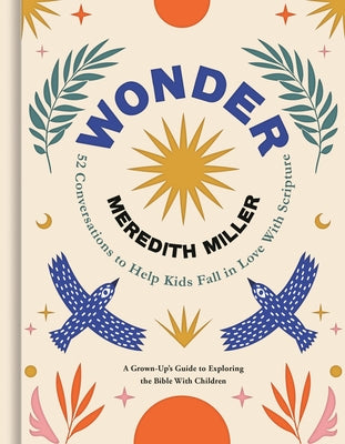 Cover Image for Wonder: 52 Conversations to Help Kids Fall in Love with Scripture -- Meredith Miller, Hardcover