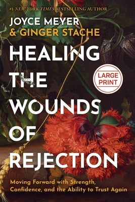 Cover Image for Healing the Wounds of Rejection: Moving Forward with Strength, Confidence, and the Ability to Trust Again -- Joyce Meyer, Hardcover