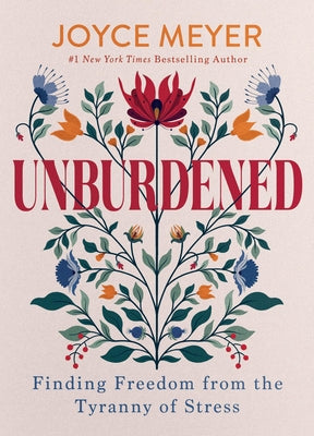 Unburdened: Finding Freedom from the Tyranny of Stress -- Joyce Meyer, Hardcover