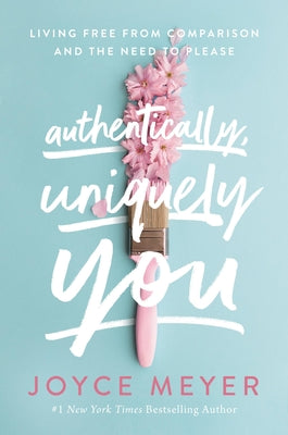 Cover Image for Authentically, Uniquely You: Living Free from Comparison and the Need to Please -- Joyce Meyer, Paperback