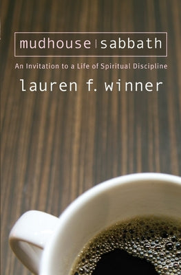 Cover Image for Mudhouse Sabbath: An Invitation to a Life of Spiritual Discipline -- Lauren F. Winner, Paperback