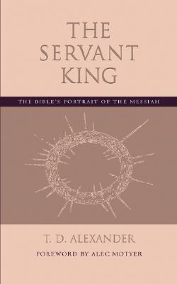 Cover Image for The Servant King: The Bible's portrait of the Messiah -- T. D. Alexander, Paperback
