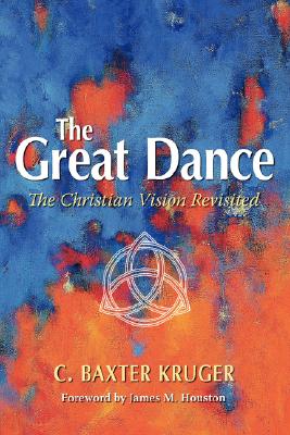 Cover Image for The Great Dance: The Christian Vision Revisited -- C. Baxter Kruger, Paperback