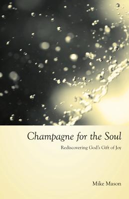 Cover Image for Champagne for the Soul: Rediscovering God's Gift of Joy -- Mike Mason, Paperback