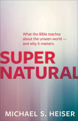 Cover Image for Supernatural: What the Bible Teaches about the Unseen World - And Why It Matters -- Michael S. Heiser, Paperback