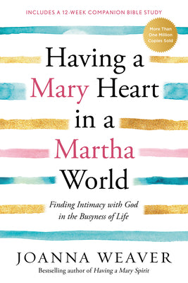 Cover Image for Having a Mary Heart in a Martha World: Finding Intimacy with God in the Busyness of Life: Includes a 12-Week Companion Bible Study -- Joanna Weaver, Paperback