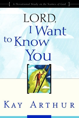 Cover Image for Lord, I Want to Know You: A Devotional Study on the Names of God -- Kay Arthur, Paperback