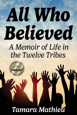 Cover Image for All Who Believed: A Memoir of Life in the Twelve Tribes -- Tamara Mathieu, Paperback