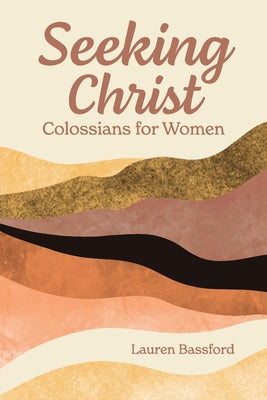 Cover Image for Seeking Christ: Colossians for Women -- Lauren Bassford, Paperback