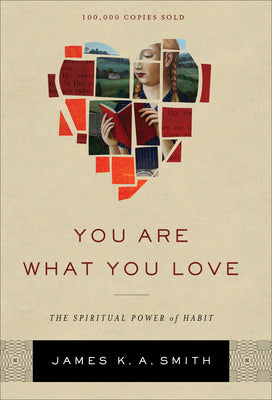 Cover Image for You Are What You Love: The Spiritual Power of Habit -- James K. A. Smith, Hardcover