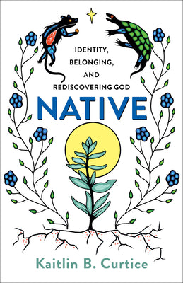 Cover Image for Native: Identity, Belonging, and Rediscovering God -- Kaitlin B. Curtice, Paperback
